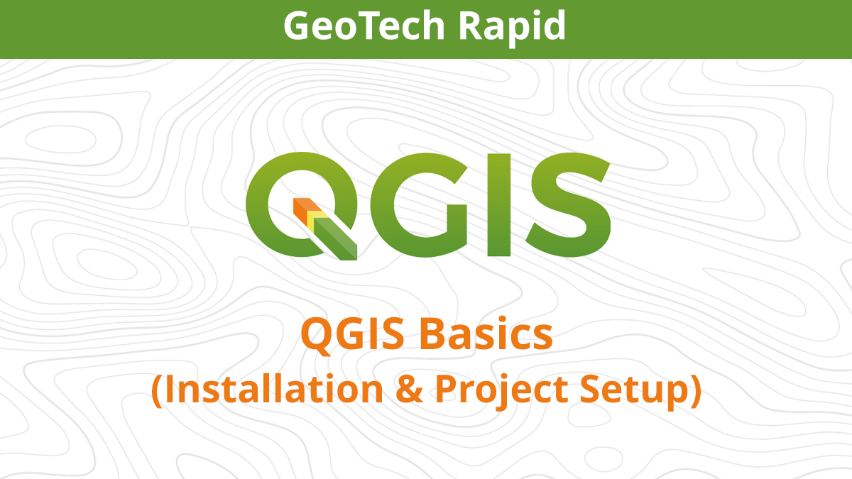 GeoTech Rapid: QGIS Basics (Installation and Project Setup